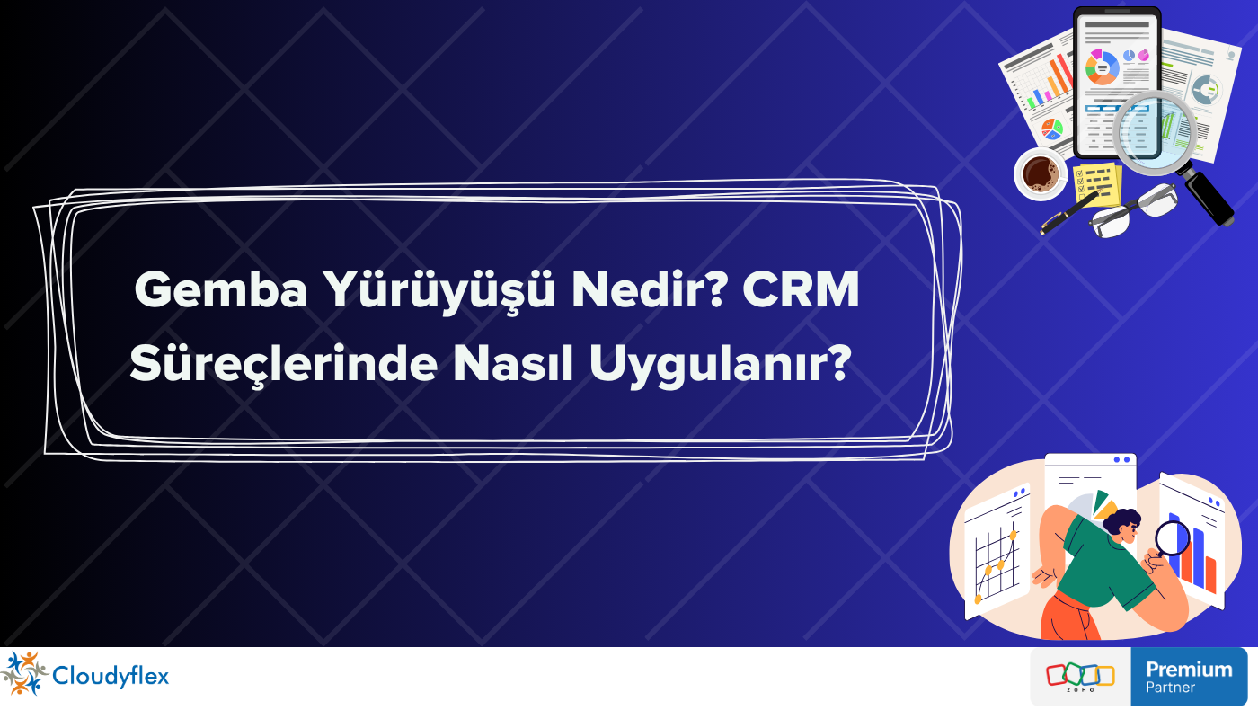 Gemba Yürüyüşü Nedir? CRM Süreçlerinde Nasıl Uygulanır? 